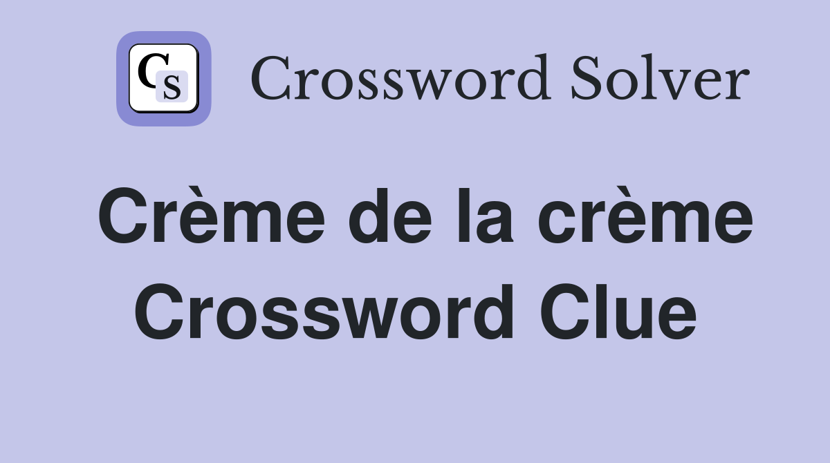 Crème de la crème Crossword Clue Answers Crossword Solver